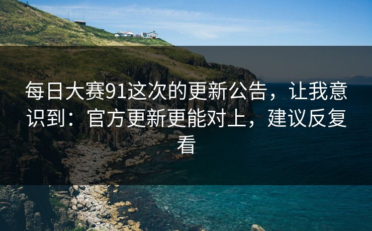 每日大赛91这次的更新公告，让我意识到：官方更新更能对上，建议反复看